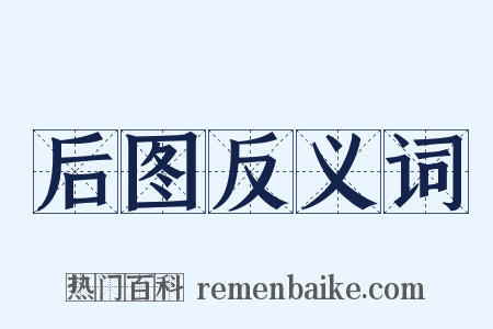 后图反义词是什么意思的图片